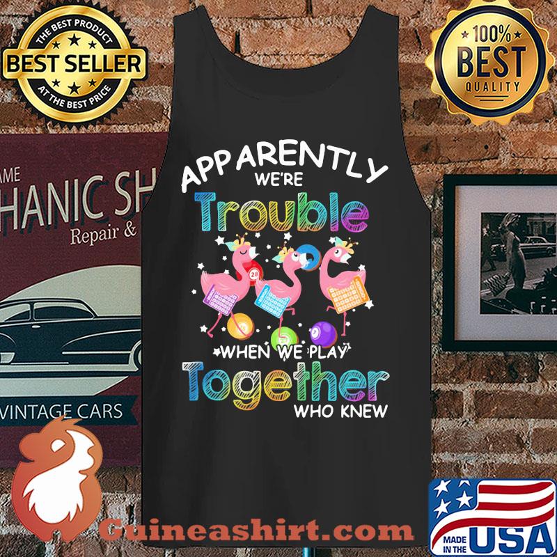 Apparently we're trouble when we play together who knew Flamingo version s Tank top