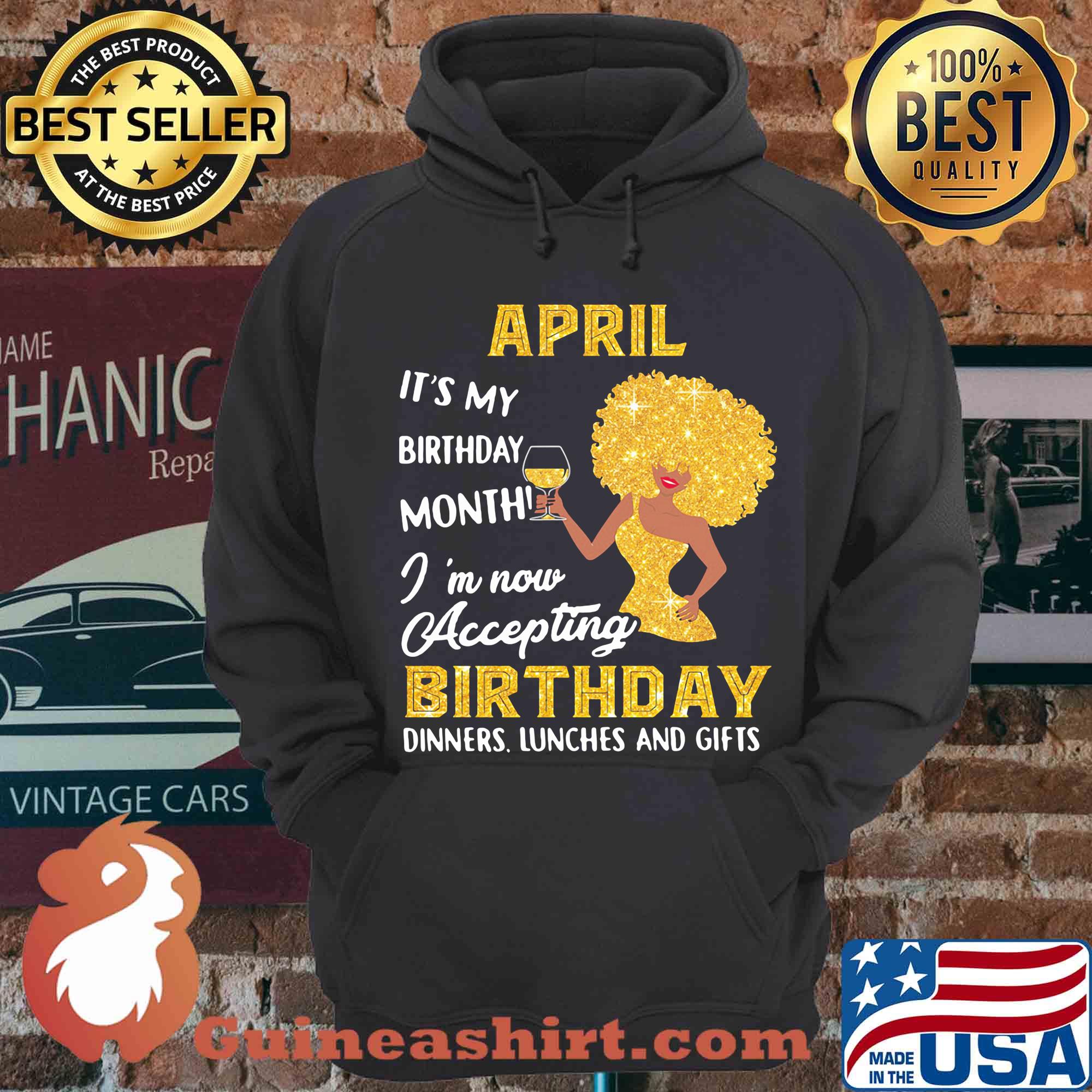 April it's my birthday month I'm now accepting birthday dinners lunches and gifts shirt