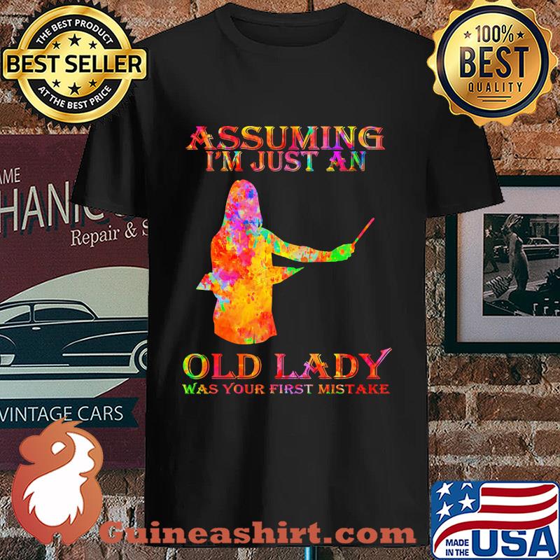 Assuming I'm just an old lady was your first mistake conductor s Unisex