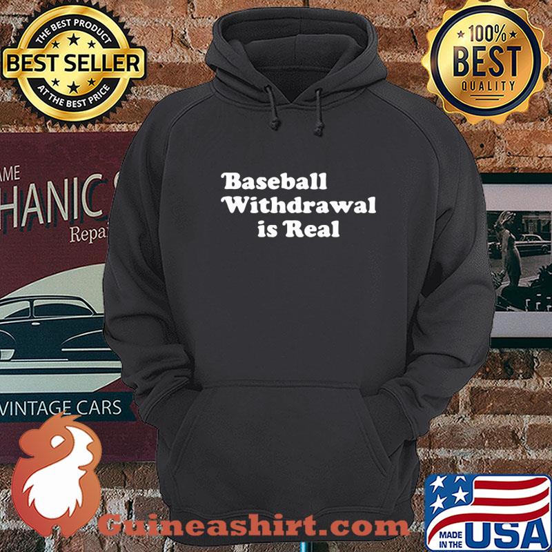 Baseball withdrawal is real shirt