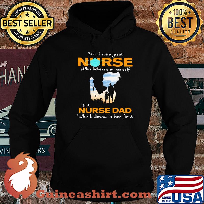 Behind every great NURSE who believes in herself Is a nurse dad who believed in her first shirt