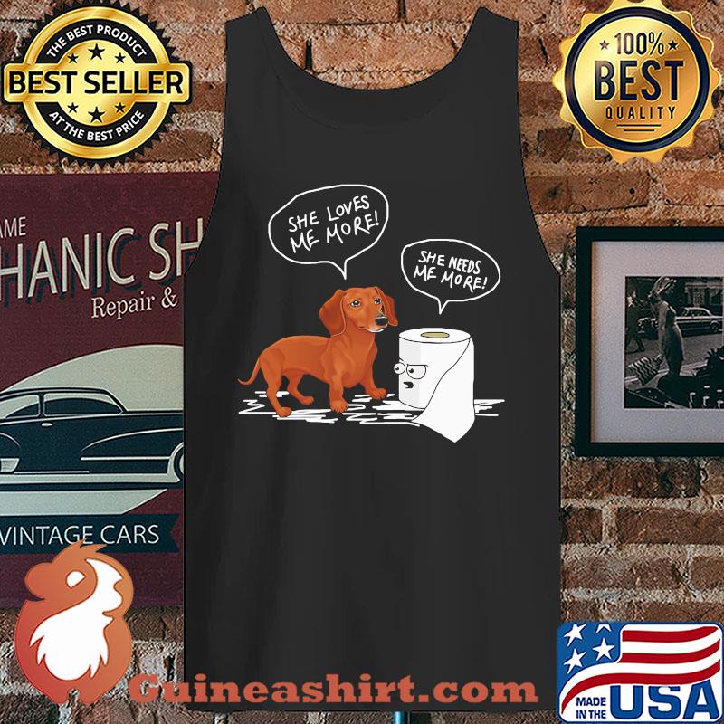 Daschund she loves me more toilet paper she needs me more s Tank top