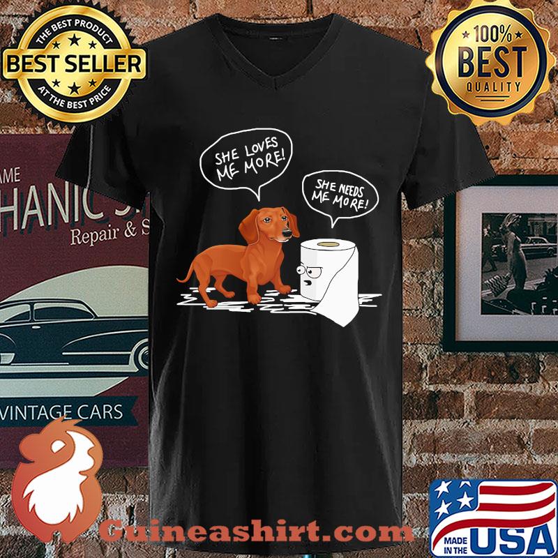 Daschund she loves me more toilet paper she needs me more s V-neck