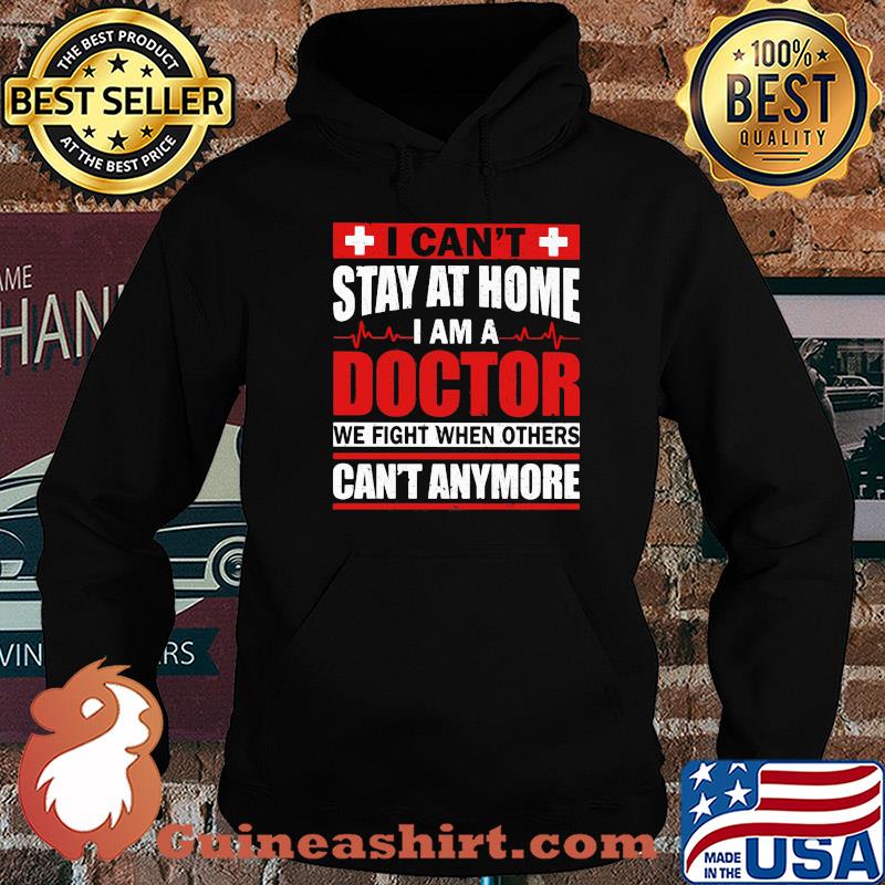 I Can't Stay At Home I Am A Doctor We Fight When Others Can't Anymore shirt