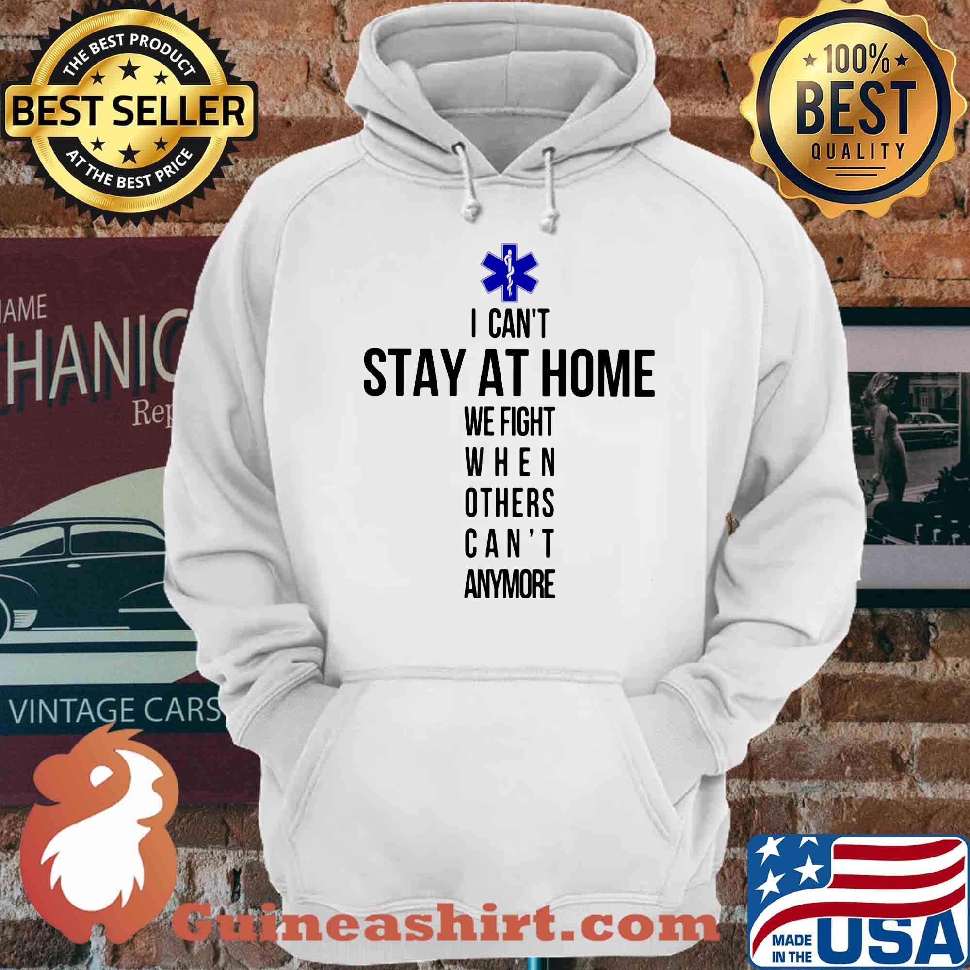 I Can't Stay At Home We Fight When Others Can't Anymore Star Of Life shirt