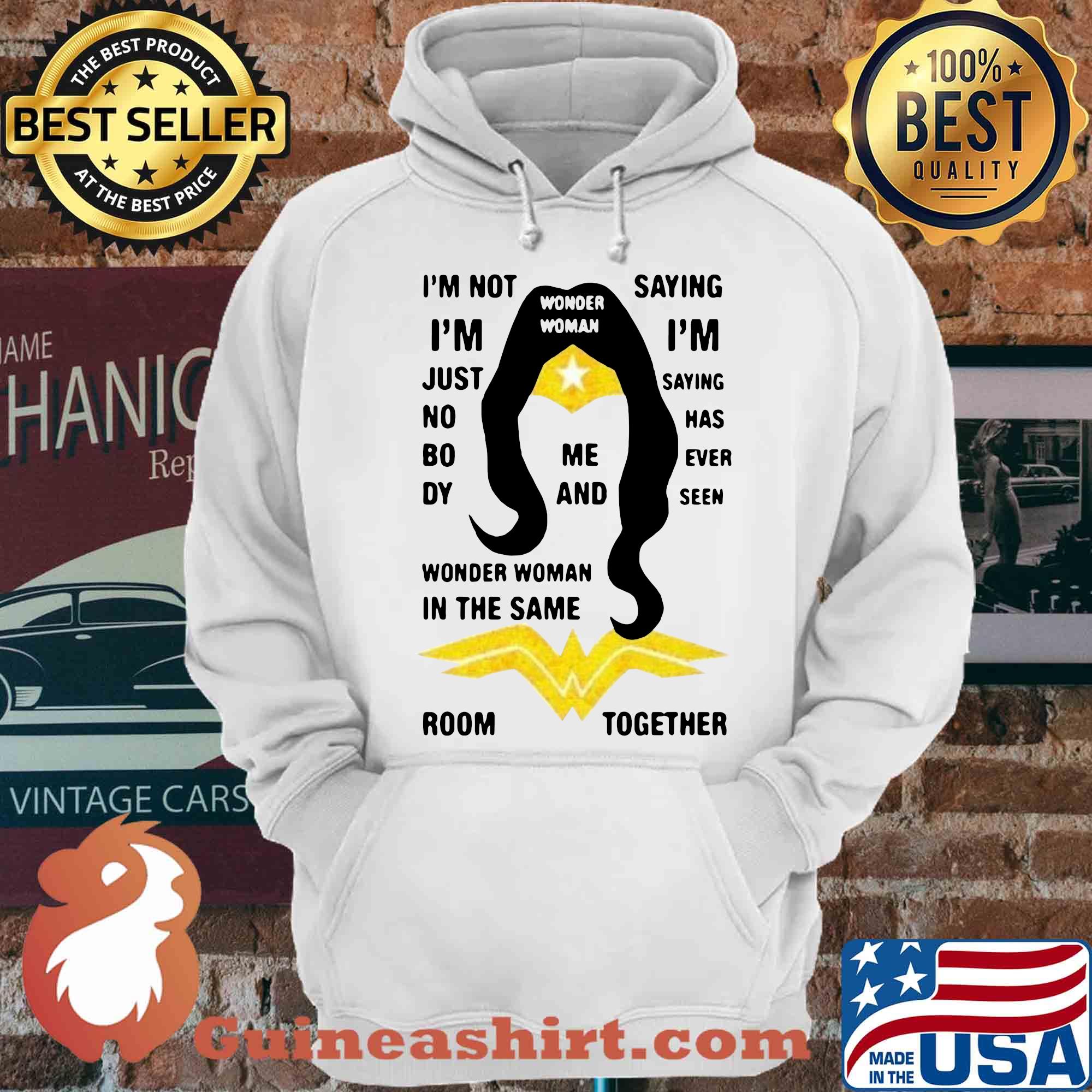 I'm not i'm just nobody wonder woman in the same saying i'm saying has ever seen room together shirt