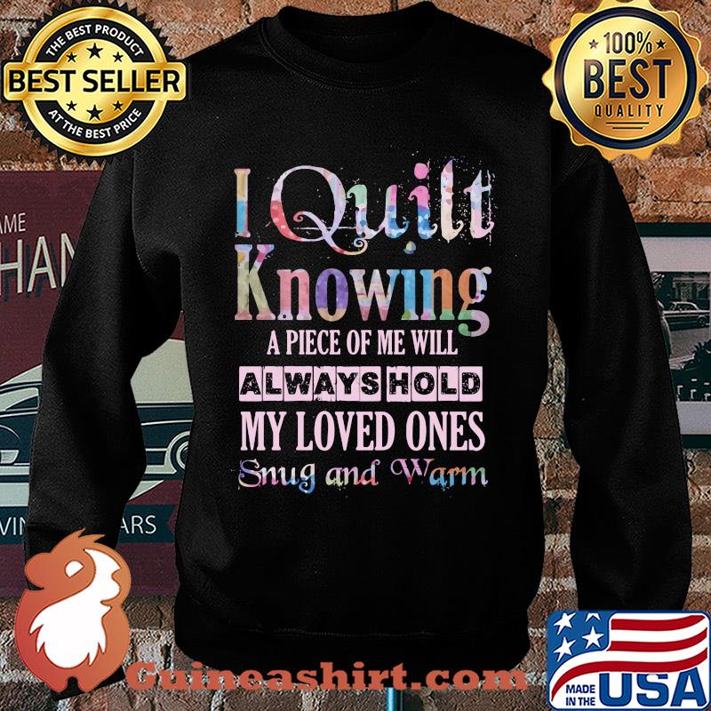 I quilt knowing A piece of me will always hold My loved ones snug and warm s Sweater