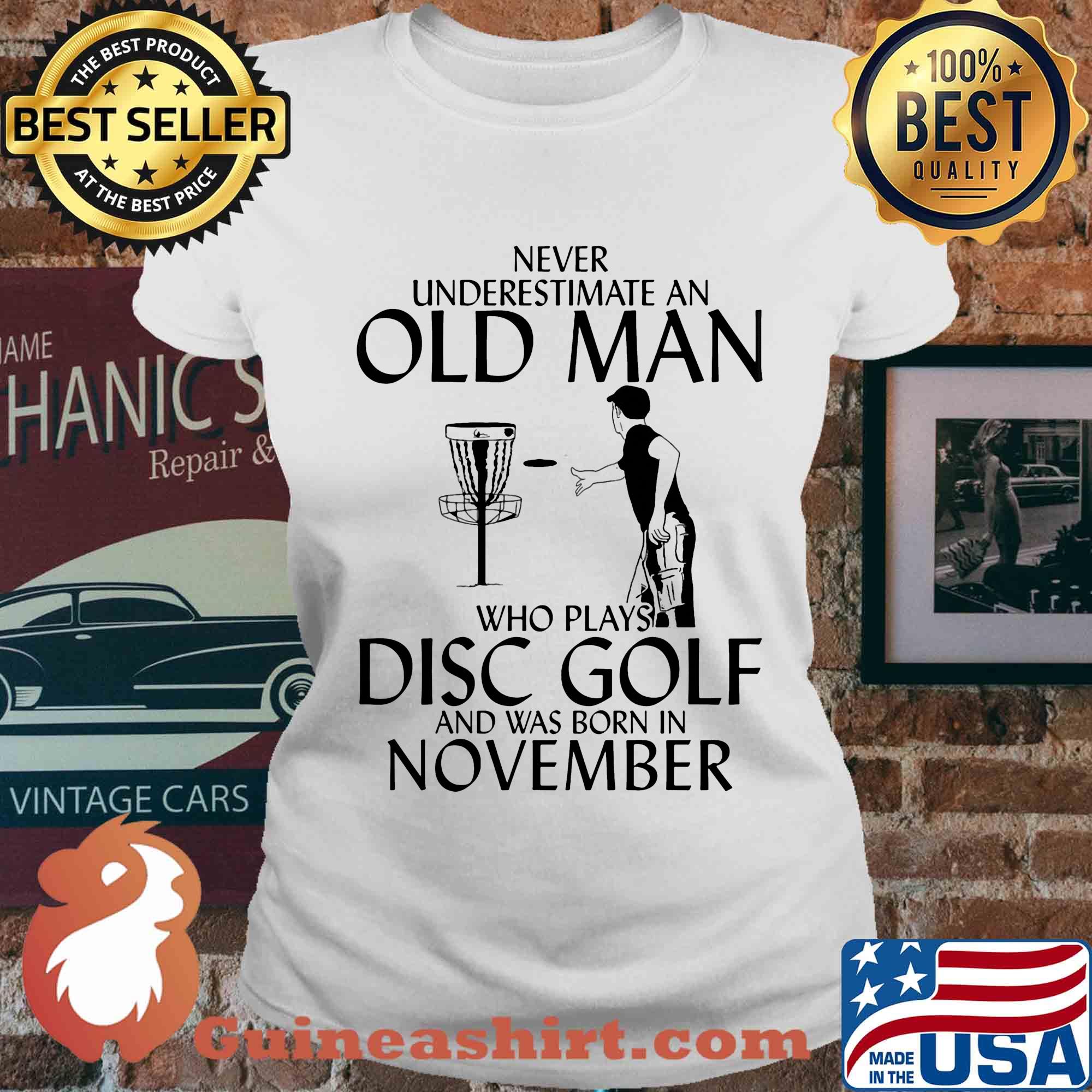 Never underestimate an old man whoplays disc golf and was born in november s Ladies tee