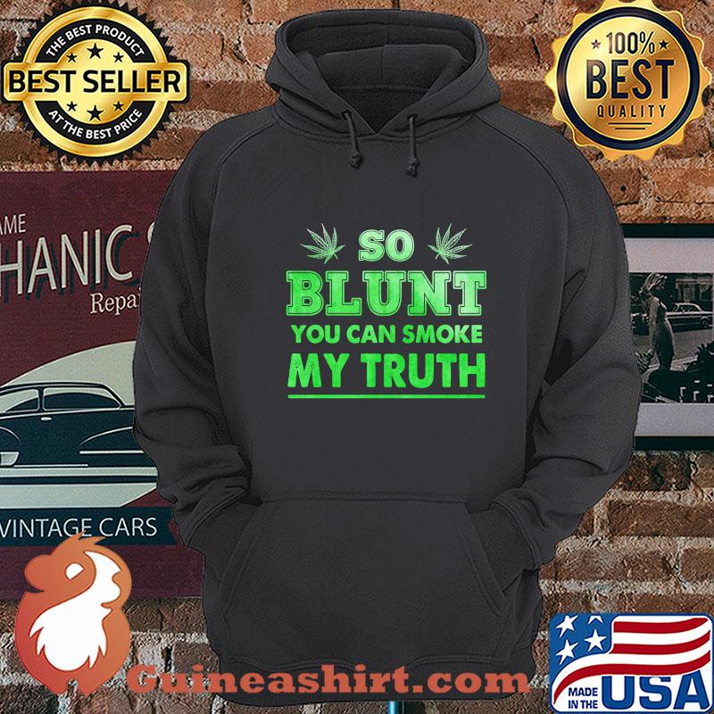So blunt you can smoke my truth weed shirt