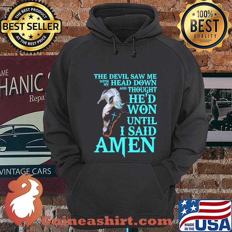 The Devil saw me with my head down and thought he'd won until I said amen horse shirt