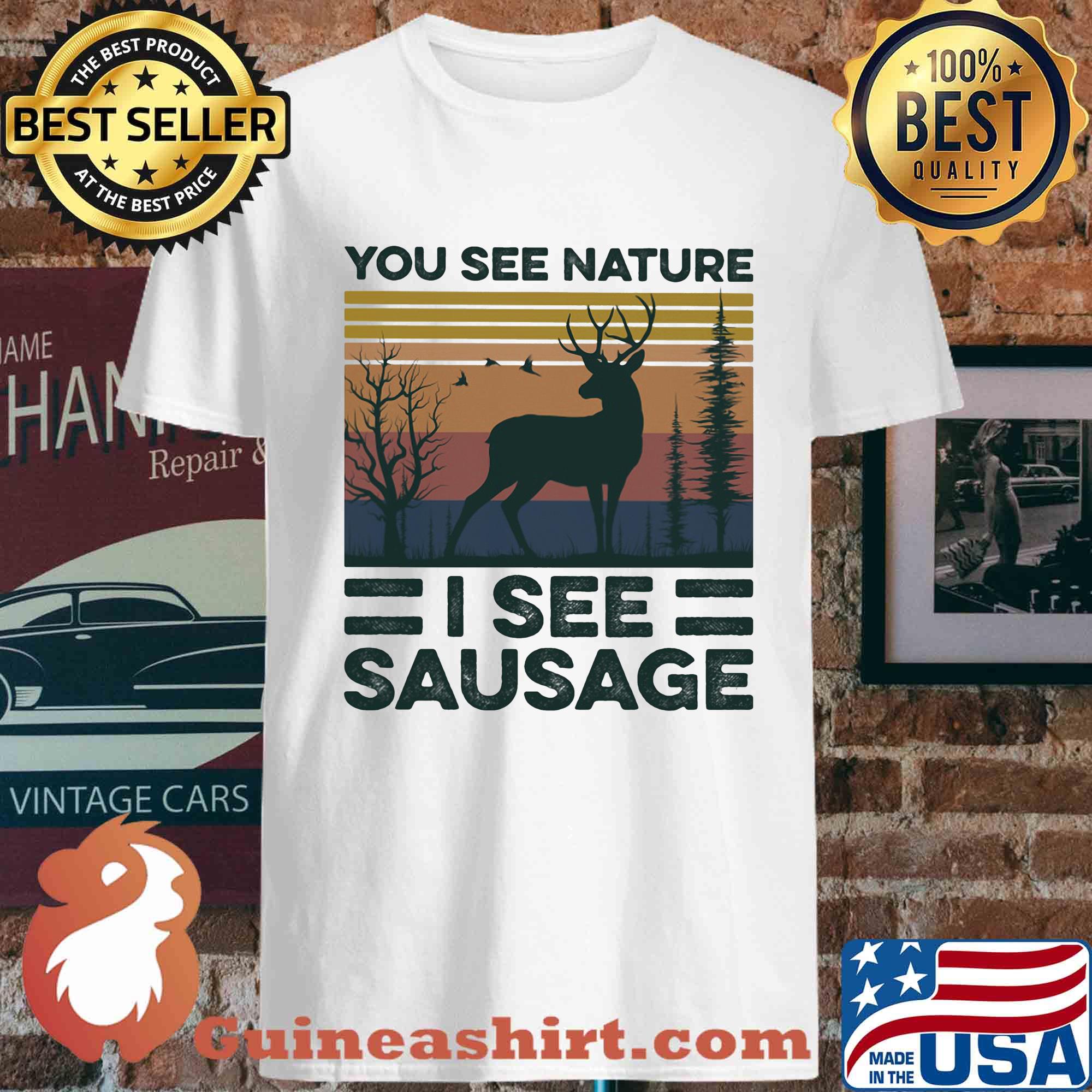 You see nature I see sausage vintage s Unisex