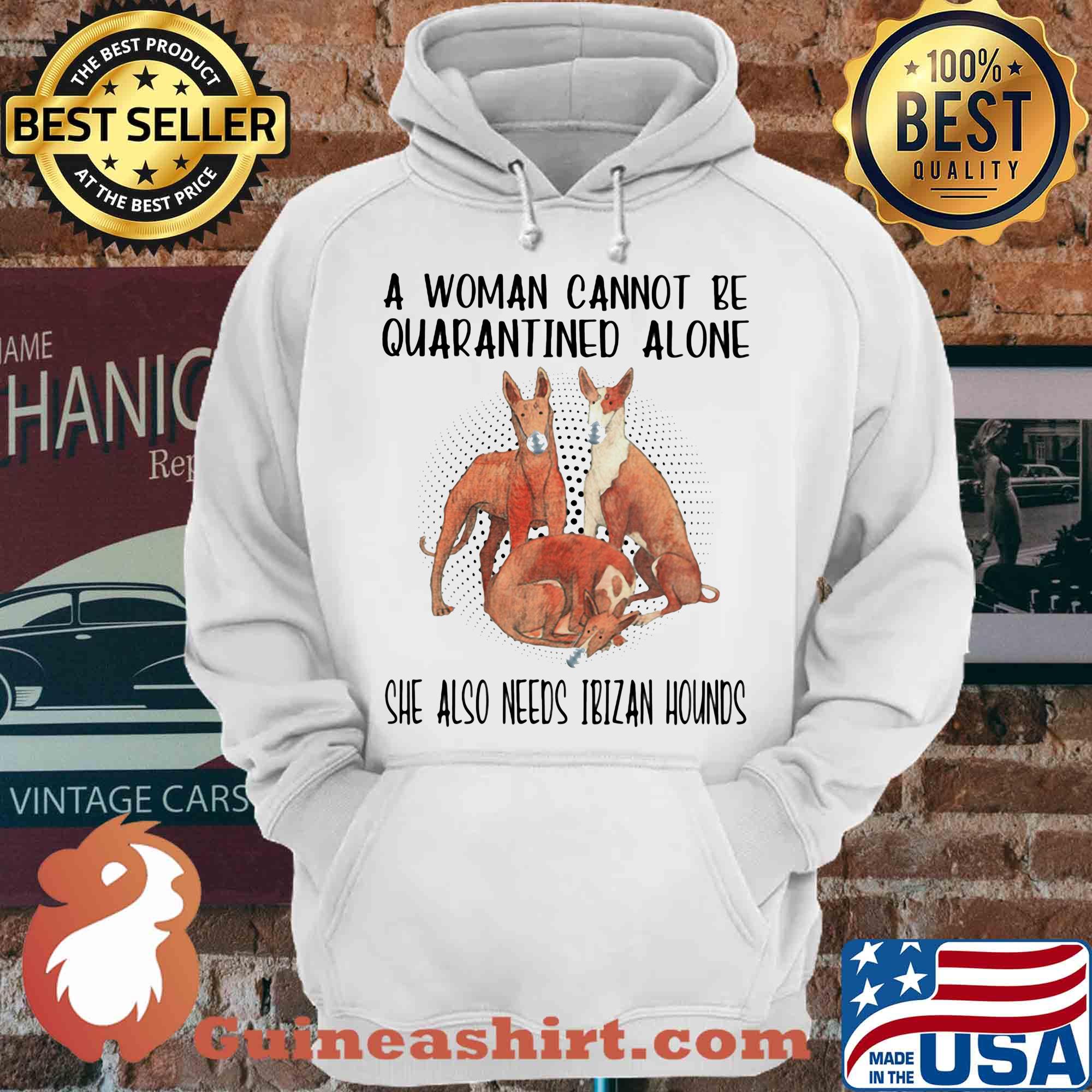 A woman cannot be quarantined alone she also needs Ibizan hounds shirt