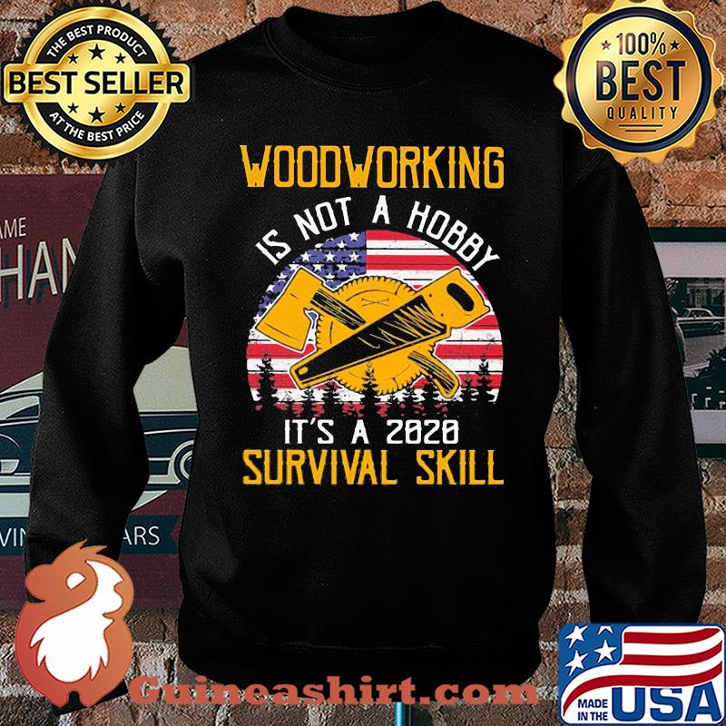 American woodworking is not a hobby it's a 2020 survival skill s Sweater