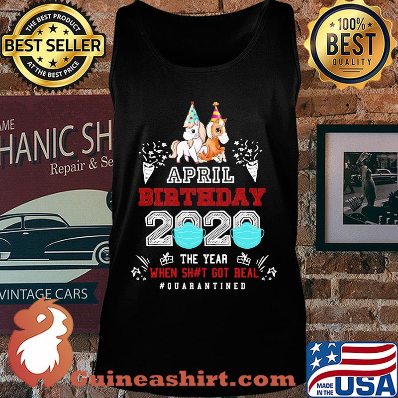 April birthday 2020 the year when got real #quarantined Unicorn s Tank top