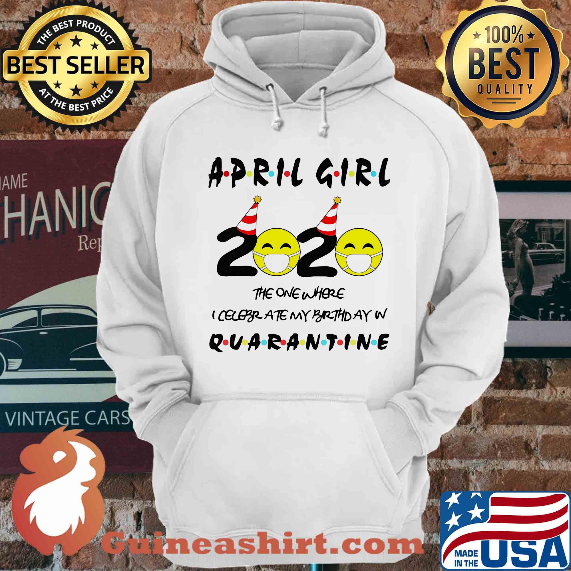 April Girl 2020 The One Where I Celebrate My Birthday In Quarantine Covid-19 shirt