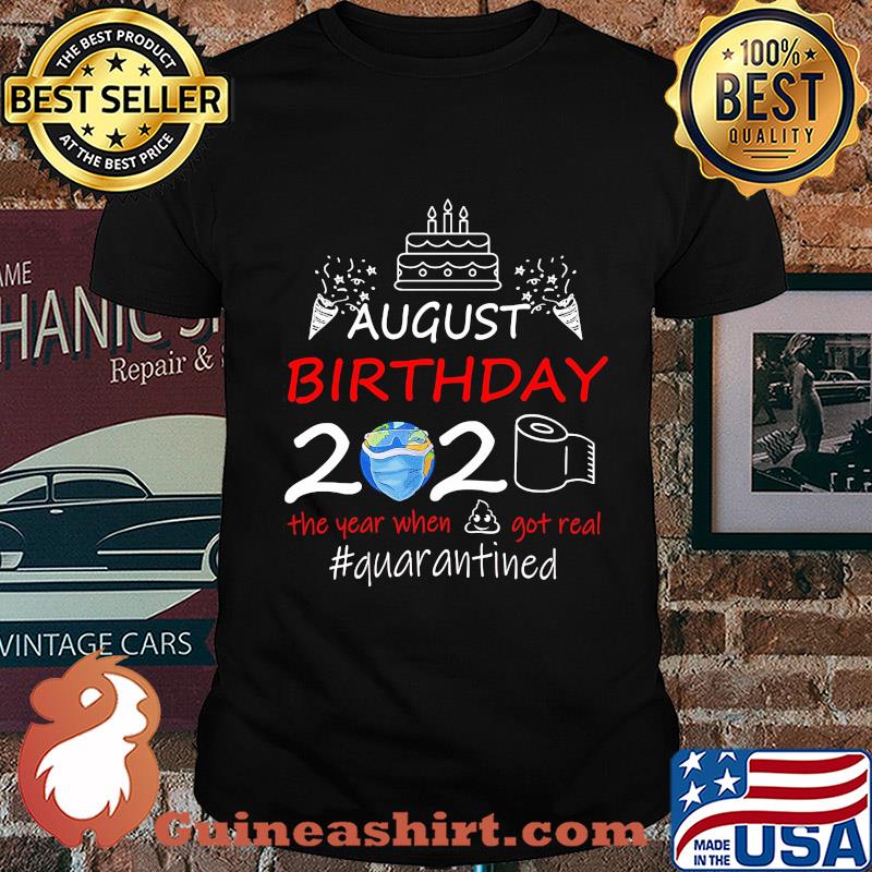 August birthday 2020 the year when got real #quarantined earth shirt