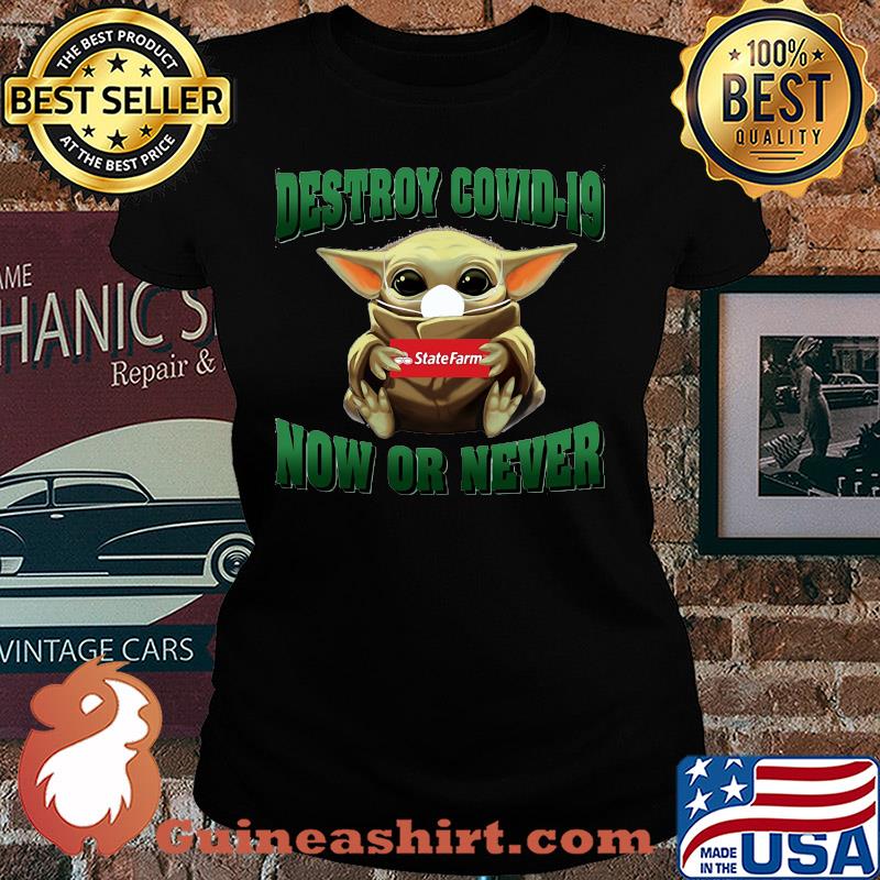 Baby Yoda hug State Farm Destroy Covid-19 now or never s Ladies tee
