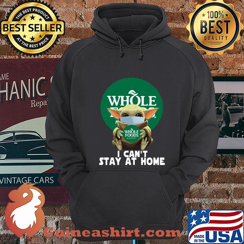 Baby Yoda Hug Whole Foods Market I Can't Stay At Home Covid-19 shirt