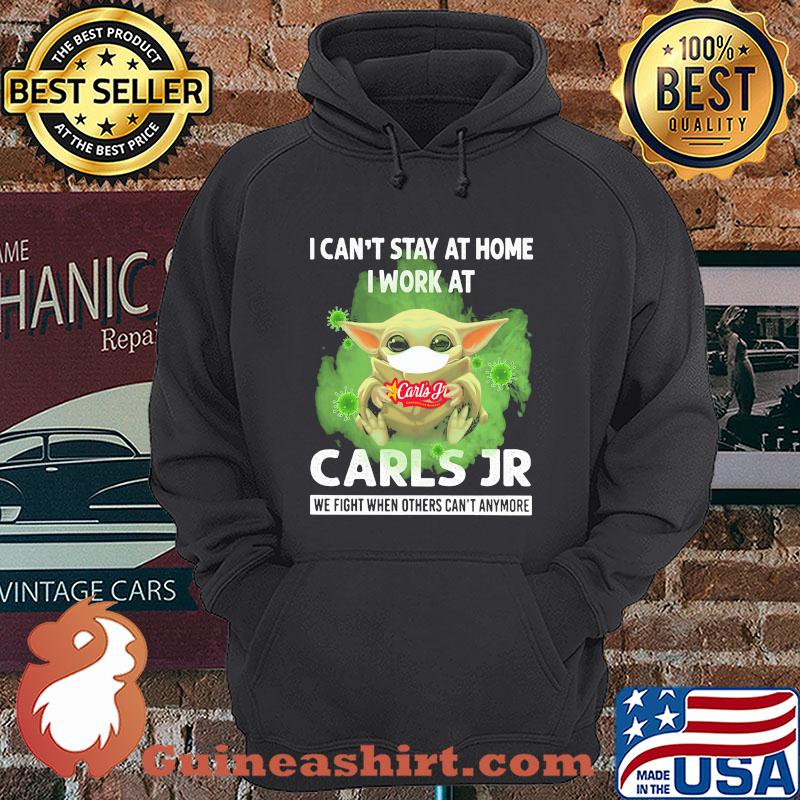 Baby Yoda I can't stay home I work at Carls Jr we fight when others can't anymore shirt