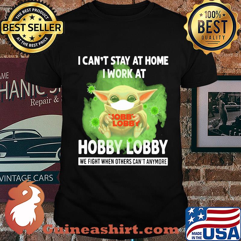 Baby yoda I can’t stay at home I work at Hobby Lobby we fight when others can’t anymore coronavirus mask shirt