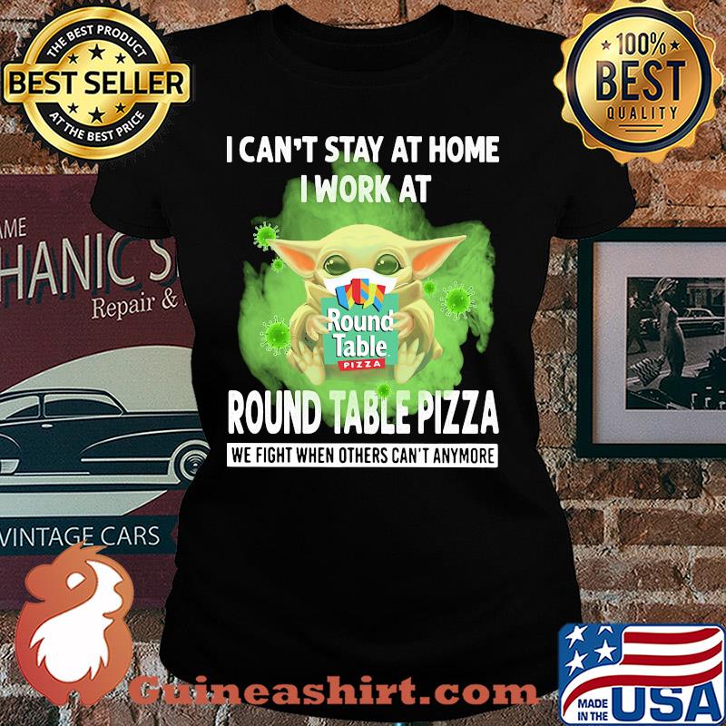 Baby yoda i can’t stay at home i work at round table pizza we fight when others can’t anymore covid-19 s Ladies tee