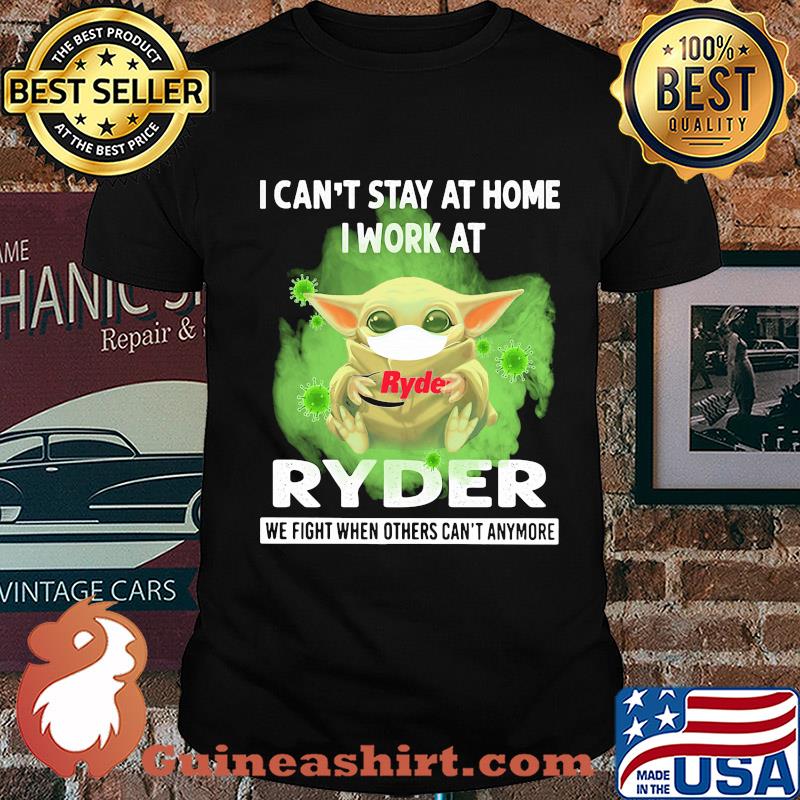 Baby yoda i can’t stay at home i work at ryder we fight when others can’t anymore covid-19 shirt