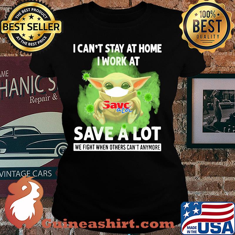 Baby yoda i can’t stay at home i work at save a lot we fight when others can’t anymore covid-19 s Ladies tee