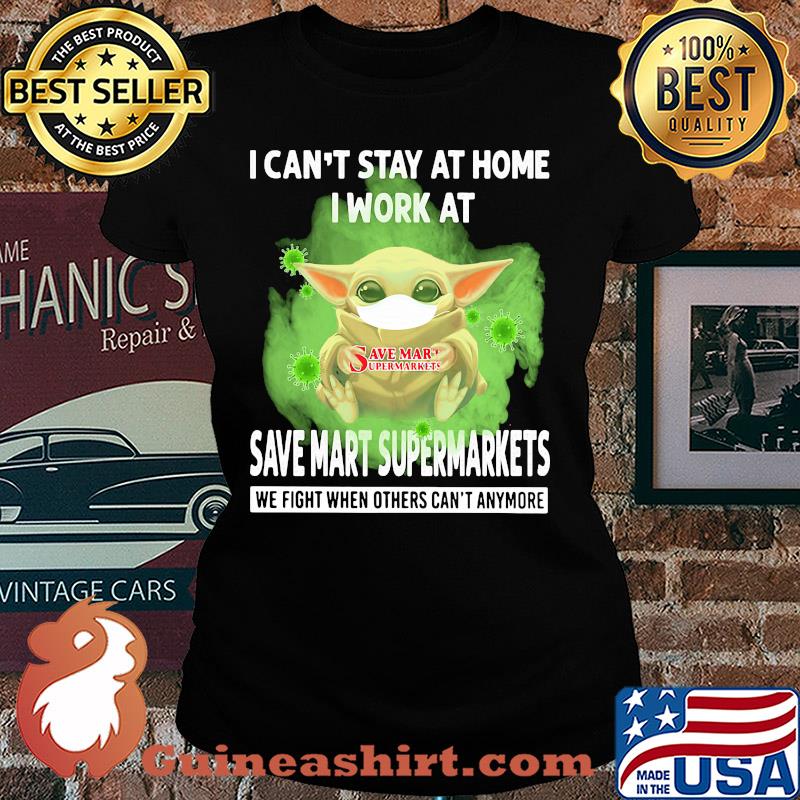 Baby yoda i can’t stay at home i work at save mart supermarkets we fight when others can’t anymore covid-19 s Ladies tee