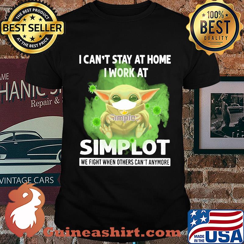 Baby yoda i can’t stay at home i work at simplot we fight when others can’t anymore covid-19 shirt