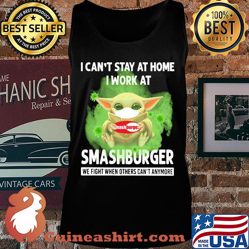 Baby yoda i can’t stay at home i work at smashburger we fight when others can’t anymore covid-19 s Tank top