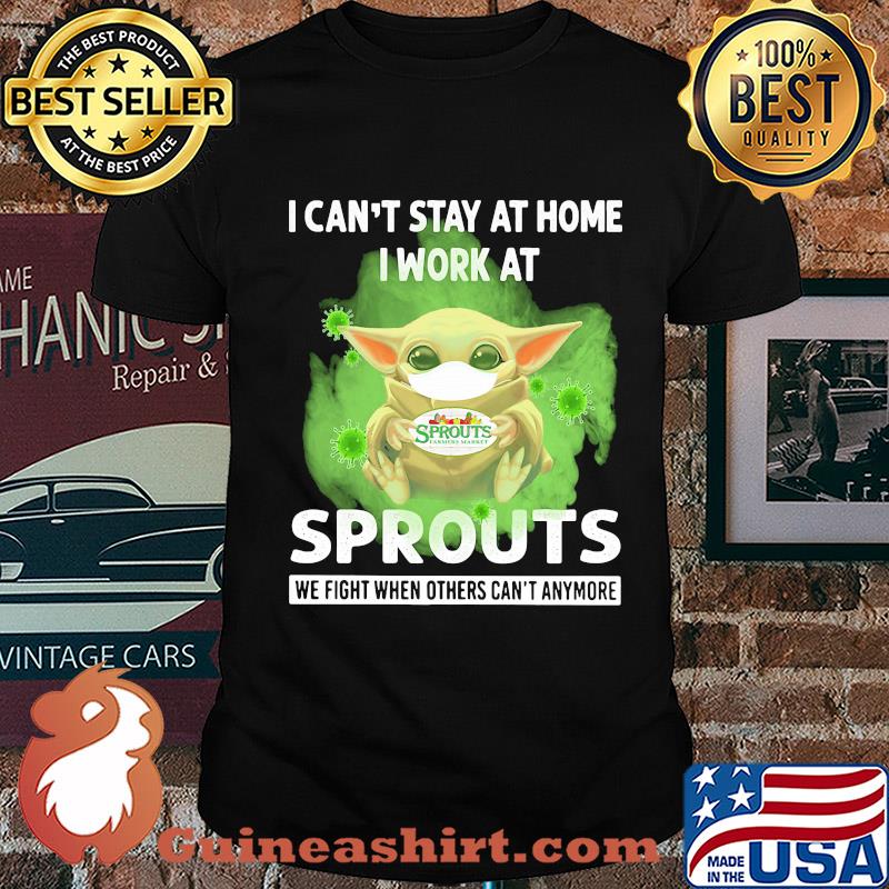 Baby yoda i can’t stay at home i work at sprouts we fight when others can’t anymore covid-19 shirt