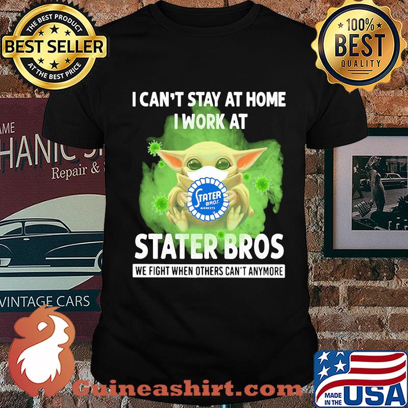 Baby yoda i can’t stay at home i work at stater bros we fight when others can’t anymore covid-19 shirt