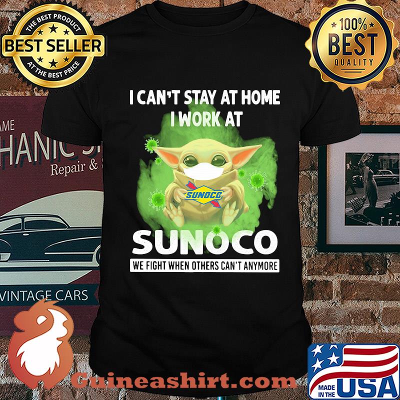 Baby yoda i can’t stay at home i work at sunoco we fight when others can’t anymore covid-19 shirt