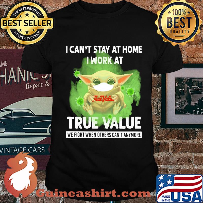 Baby yoda i can’t stay at home i work at true value we fight when others can’t anymore covid-19 shirt