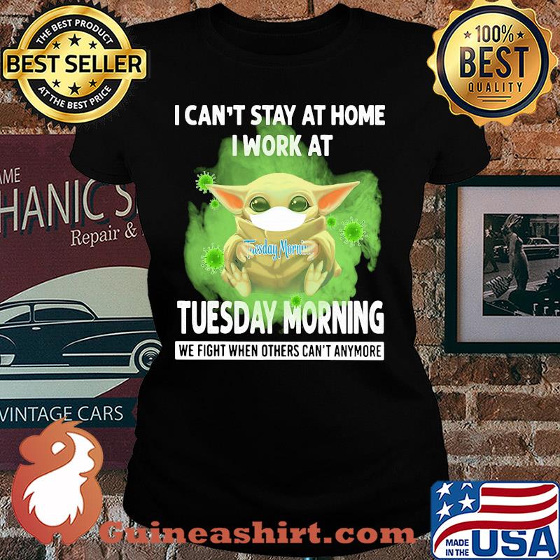 Baby yoda i can’t stay at home i work at tuesday morning we fight when others can’t anymore covid-19 s Ladies tee