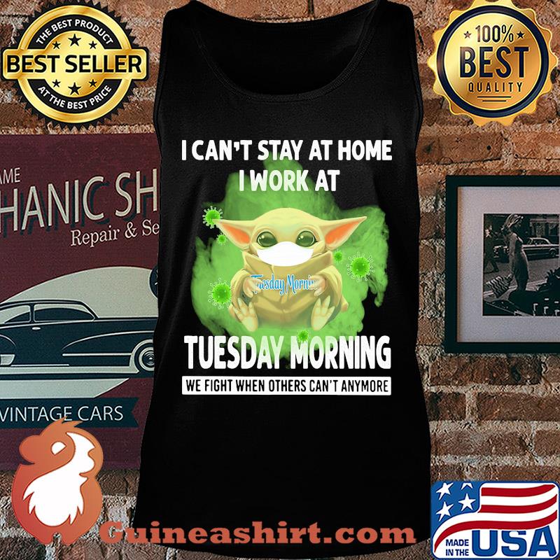 Baby yoda i can’t stay at home i work at tuesday morning we fight when others can’t anymore covid-19 s Tank top