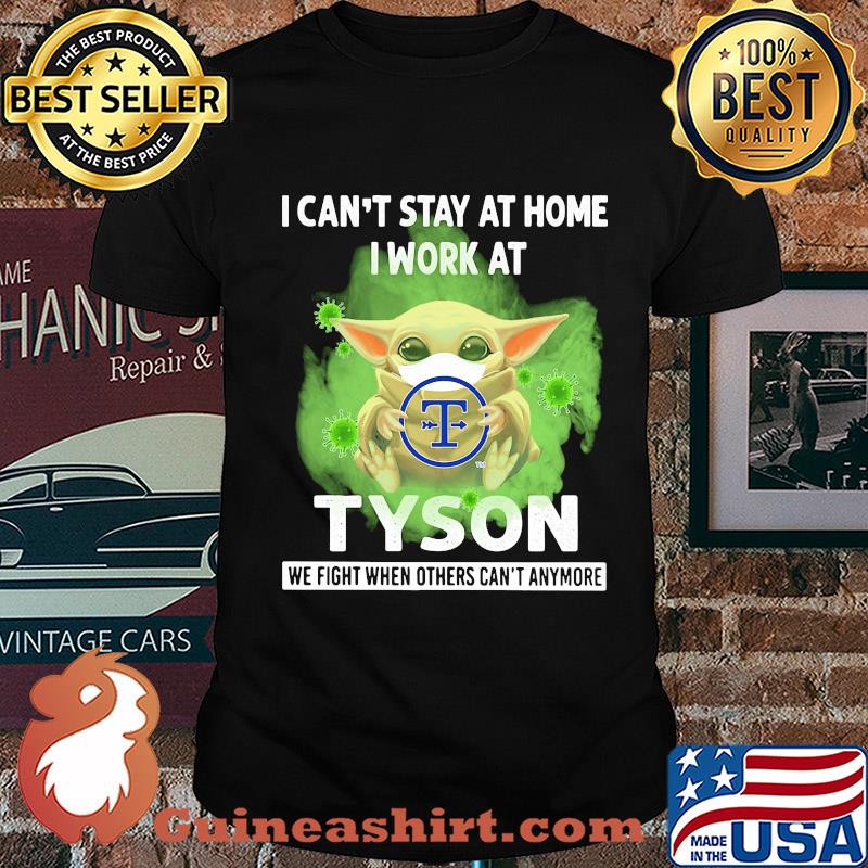 Baby yoda i can’t stay at home i work at tyson we fight when others can’t anymore covid-19 shirt