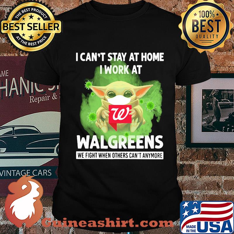Baby yoda i can’t stay at home i work at walgreens we fight when others can’t anymore covid-19 shirt
