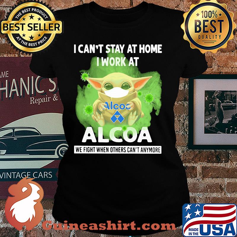 Baby Yoda mask hug I can't stay at home I work at Alcoa we fight when others can't anymore s Ladies tee