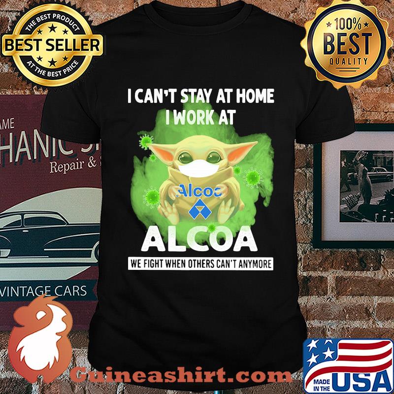 Baby Yoda mask hug I can't stay at home I work at Alcoa we fight when others can't anymore shirt