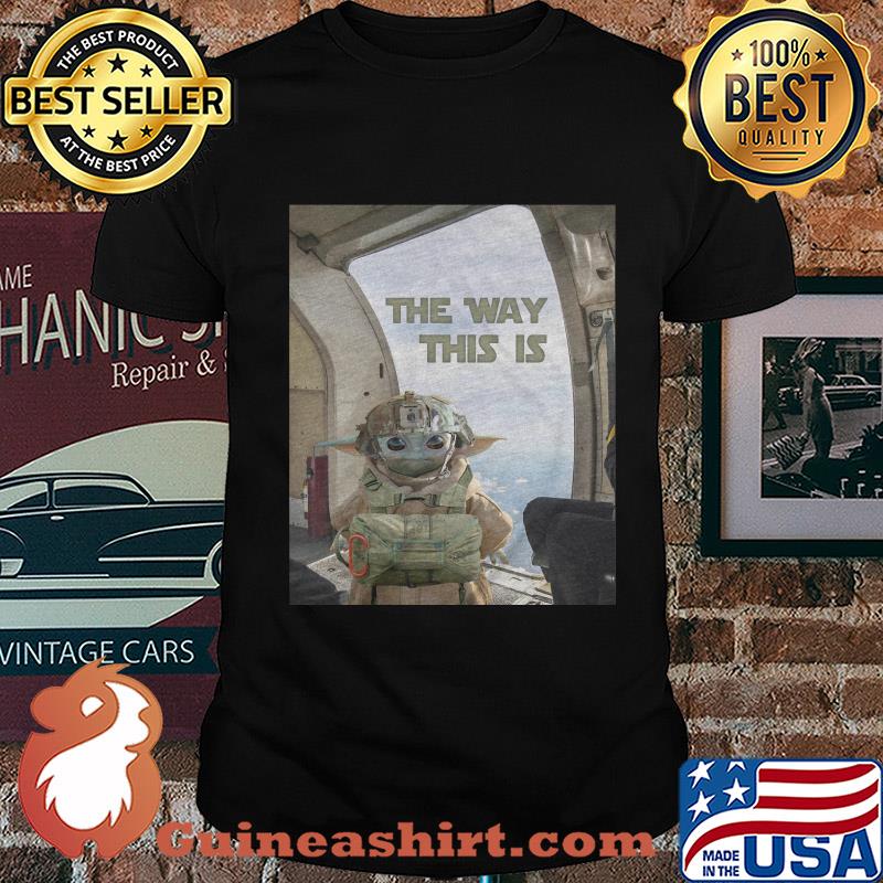 Baby Yoda the way this is shirt