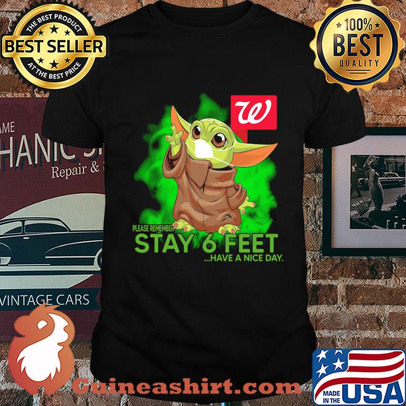 Baby yoda wear mask walgreens please remember stay 6 feet have a nice day shirt