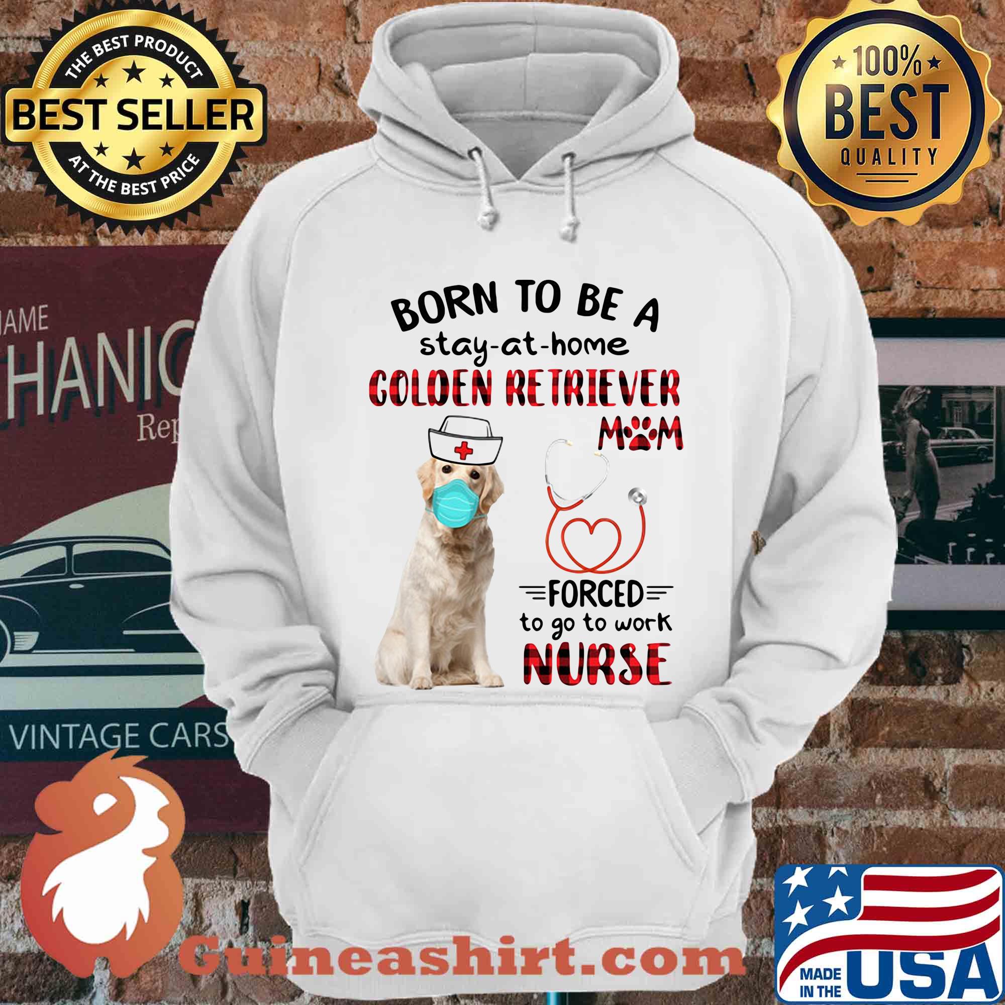 Born To Be A Stay At Home Golden Retriever Mom Forced To Go To Work Nurse shirt