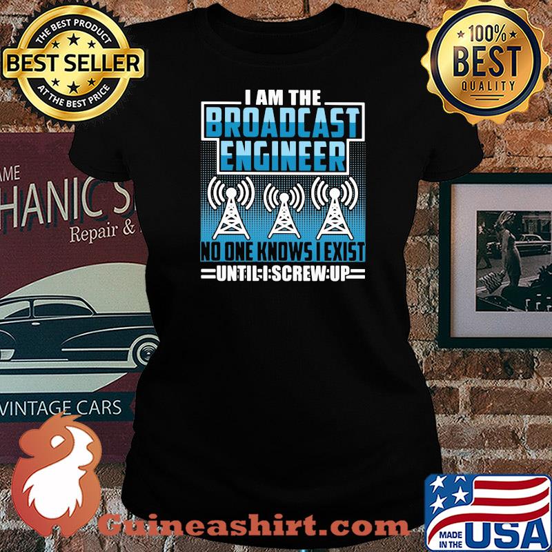 Broadcast engineer no one knows i exist s Laides tee