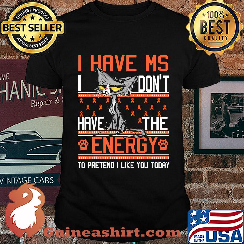 Cat meme i have ms i don’t have the energy to pretend i like you today cancer awareness shirt
