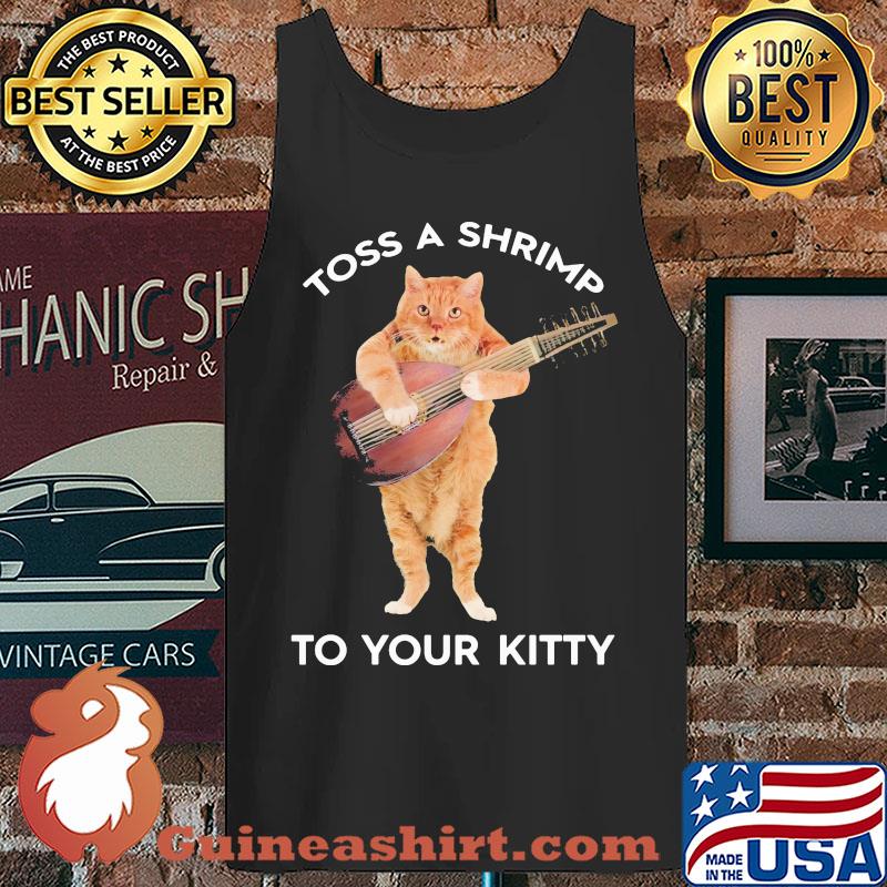 Cat Toss A Shrimp To Your Kitty s Tank top