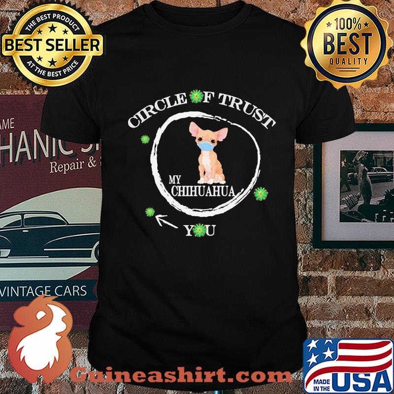 Circle of trust my Chihuahua you mask coronavirus shirt