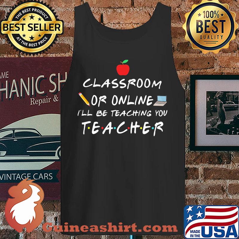 classroom or online I'll be teaching you teacher s Tank top