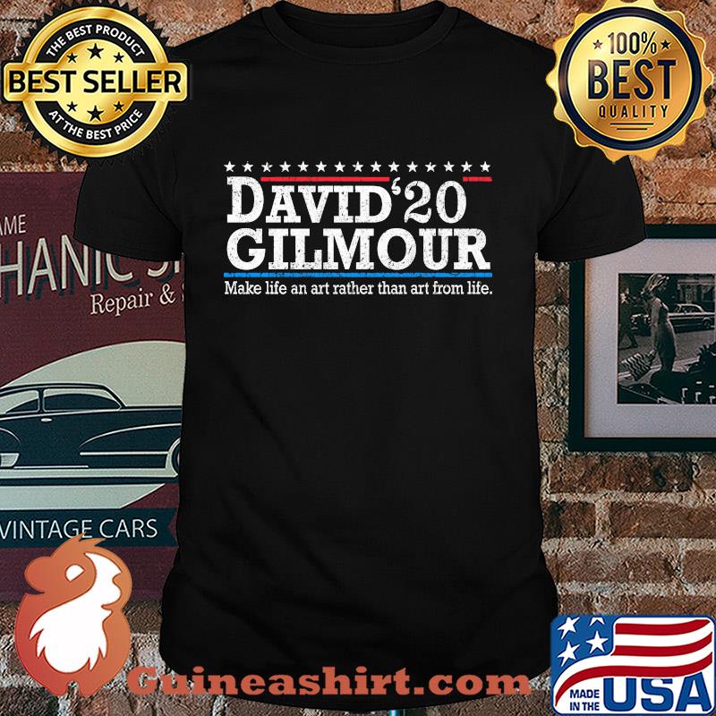 David 2020 gilmour make life an art rather than art from life shirt
