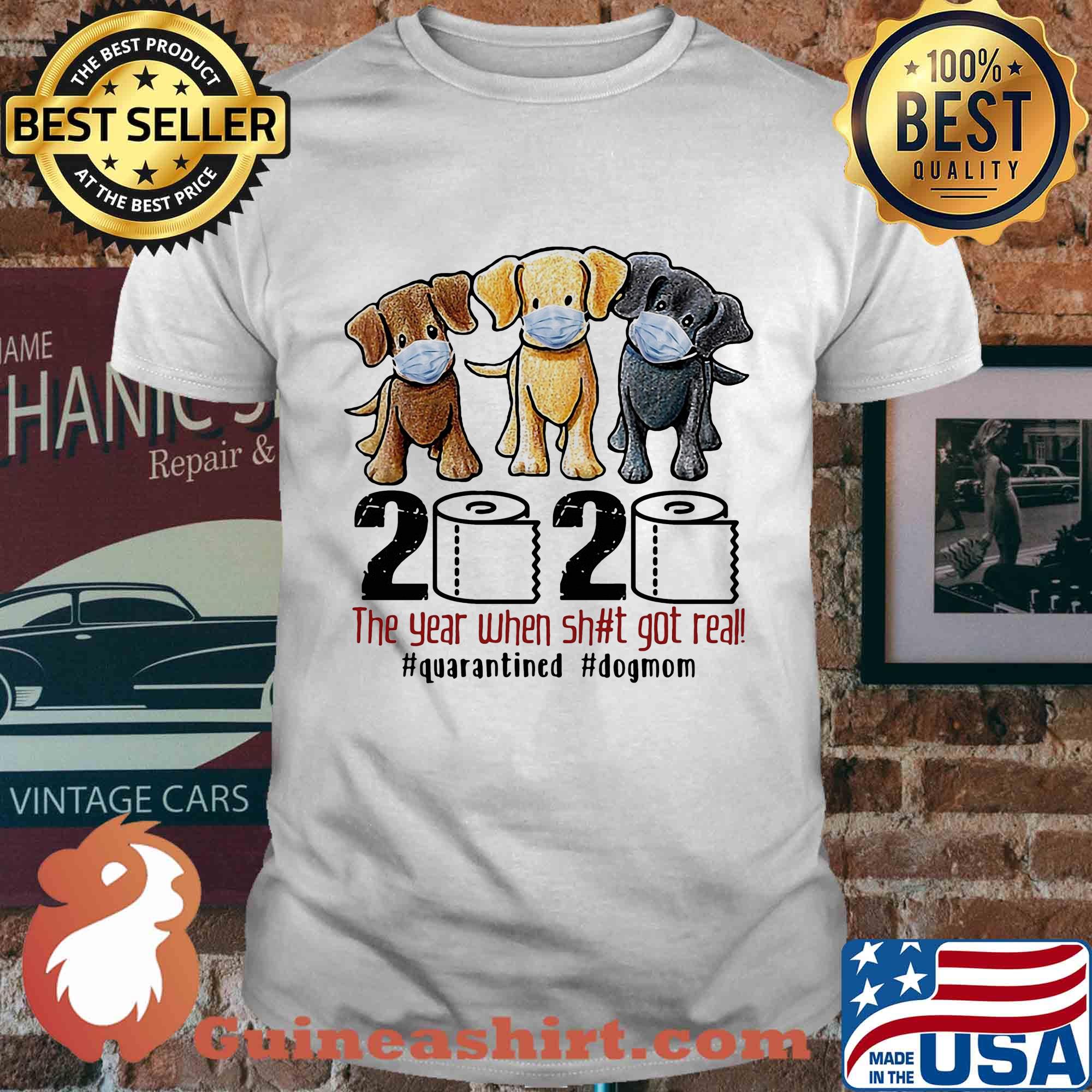 Dog 2020 the year when shit got real #quarantined shirt